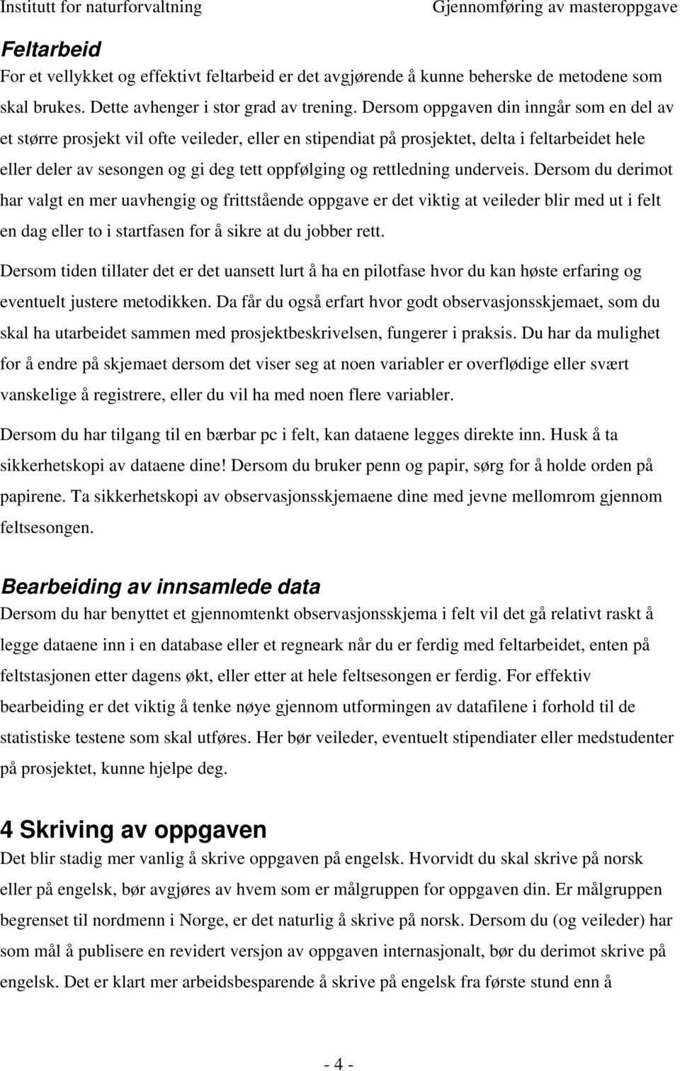 rettledning underveis. Dersom du derimot har valgt en mer uavhengig og frittstående oppgave er det viktig at veileder blir med ut i felt en dag eller to i startfasen for å sikre at du jobber rett.