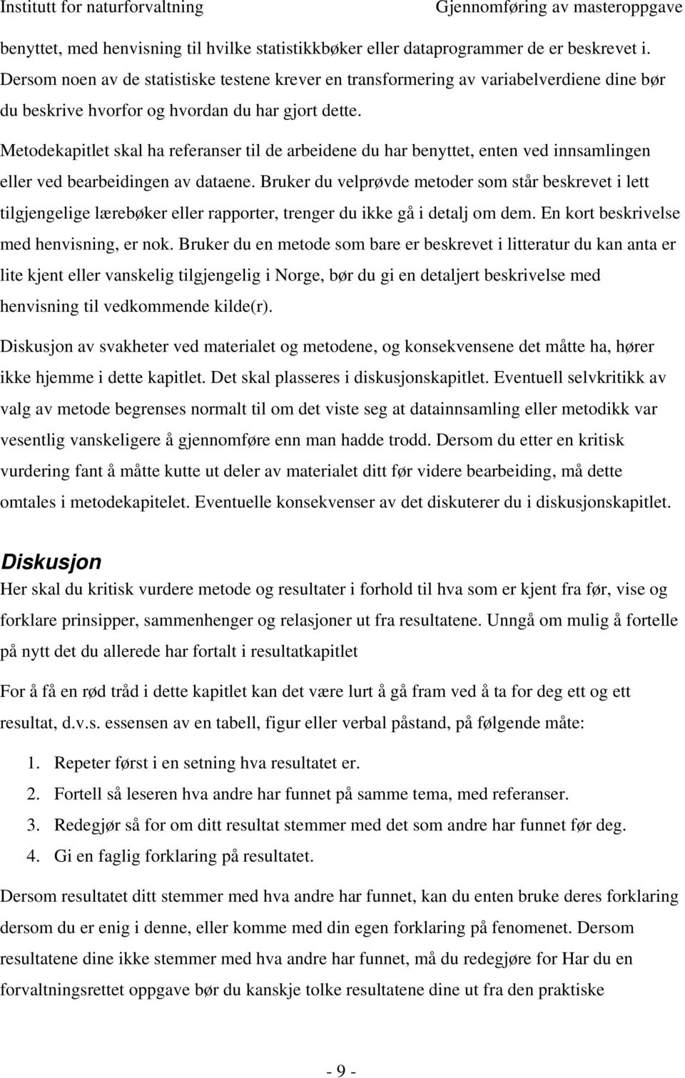 Metodekapitlet skal ha referanser til de arbeidene du har benyttet, enten ved innsamlingen eller ved bearbeidingen av dataene.