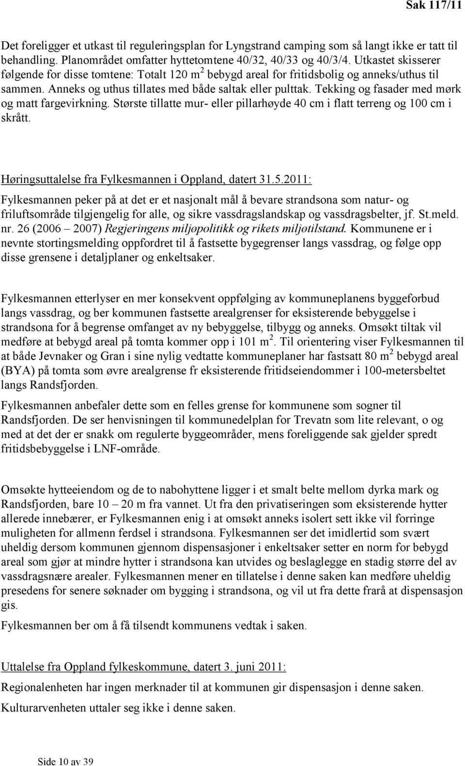 Tekking og fasader med mørk og matt fargevirkning. Største tillatte mur- eller pillarhøyde 40 cm i flatt terreng og 100 cm i skrått. Høringsuttalelse fra Fylkesmannen i Oppland, datert 31.5.