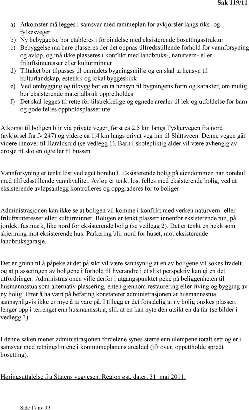 bør tilpasses til områdets bygningsmiljø og en skal ta hensyn til kulturlandskap, estetikk og lokal byggeskikk e) Ved ombygging og tilbygg bør en ta hensyn til bygningens form og karakter, om mulig