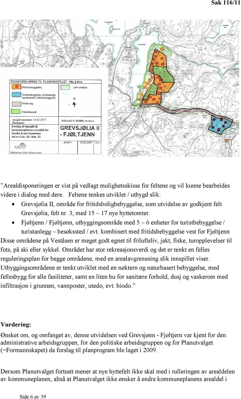 Fjøltjenn / Fjøltjønn, utbyggingsområde med 5 6 enheter for turistbebyggelse / turistanlegg besøkssted / evt.