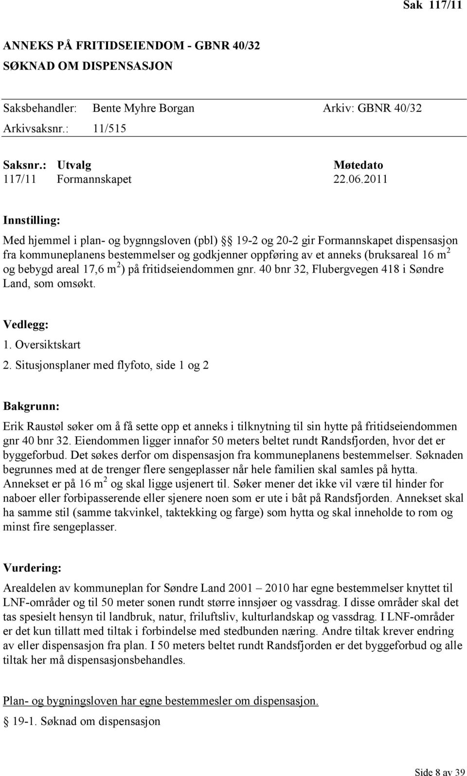 bebygd areal 17,6 m 2 ) på fritidseiendommen gnr. 40 bnr 32, Flubergvegen 418 i Søndre Land, som omsøkt. Vedlegg: 1. Oversiktskart 2.