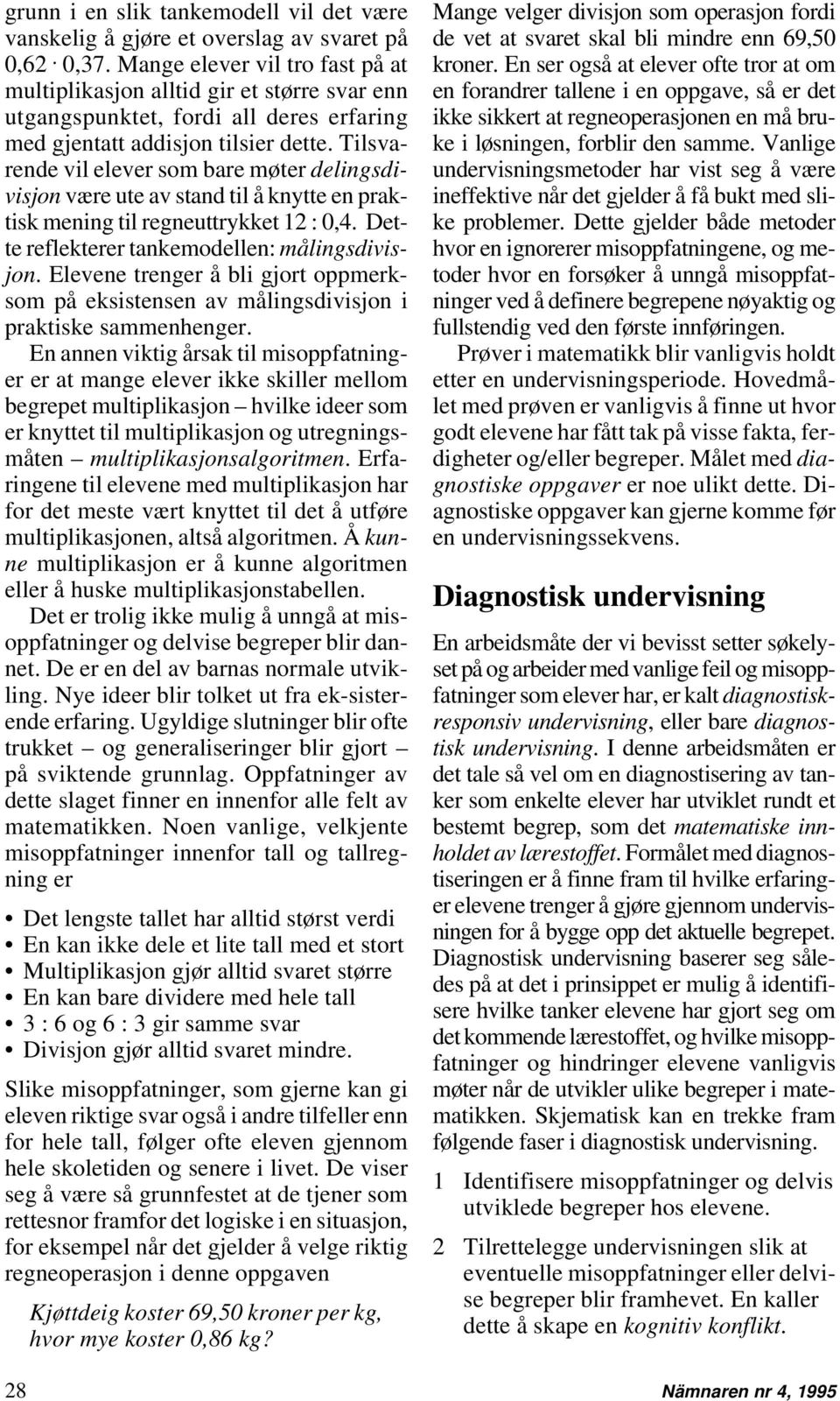 Tilsvarende vil elever som bare møter delingsdivisjon være ute av stand til å knytte en praktisk mening til regneuttrykket 12 : 0,4. Dette reflekterer tankemodellen: målingsdivisjon.