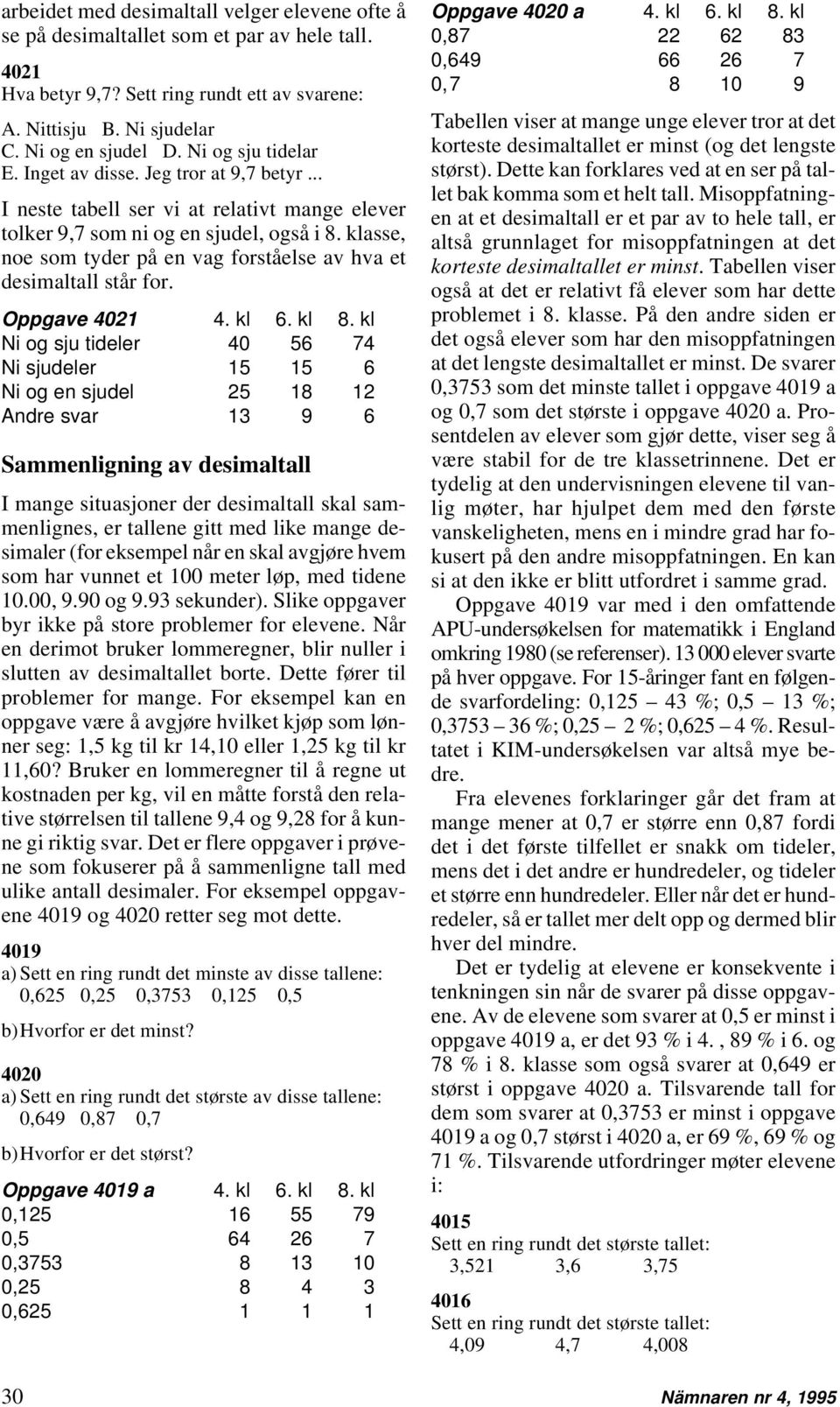 klasse, noe som tyder på en vag forståelse av hva et desimaltall står for. Oppgave 4021 4. kl 6. kl 8.