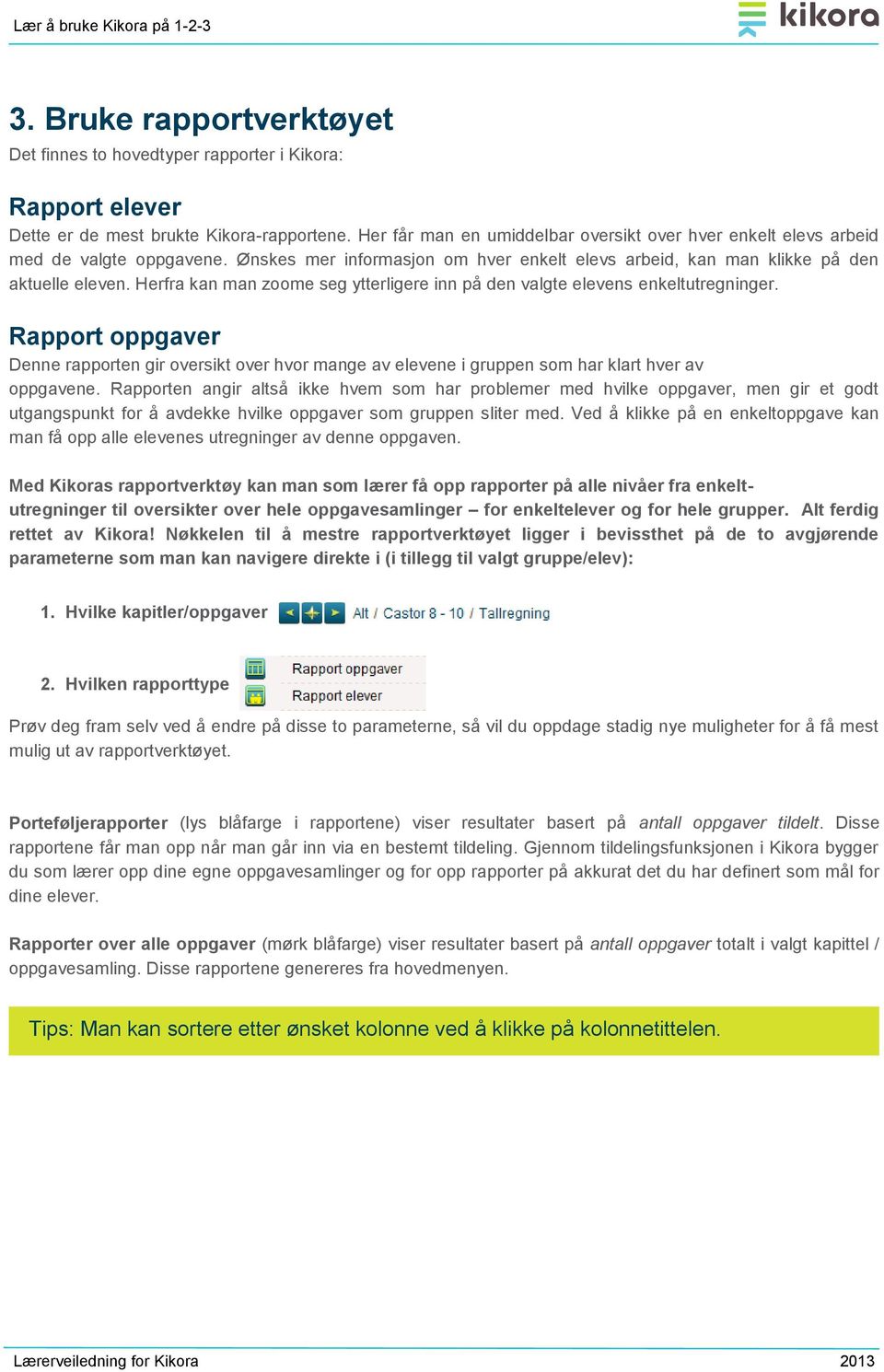 Herfra kan man zoome seg ytterligere inn på den valgte elevens enkeltutregninger. Rapport oppgaver Denne rapporten gir oversikt over hvor mange av elevene i gruppen som har klart hver av oppgavene.