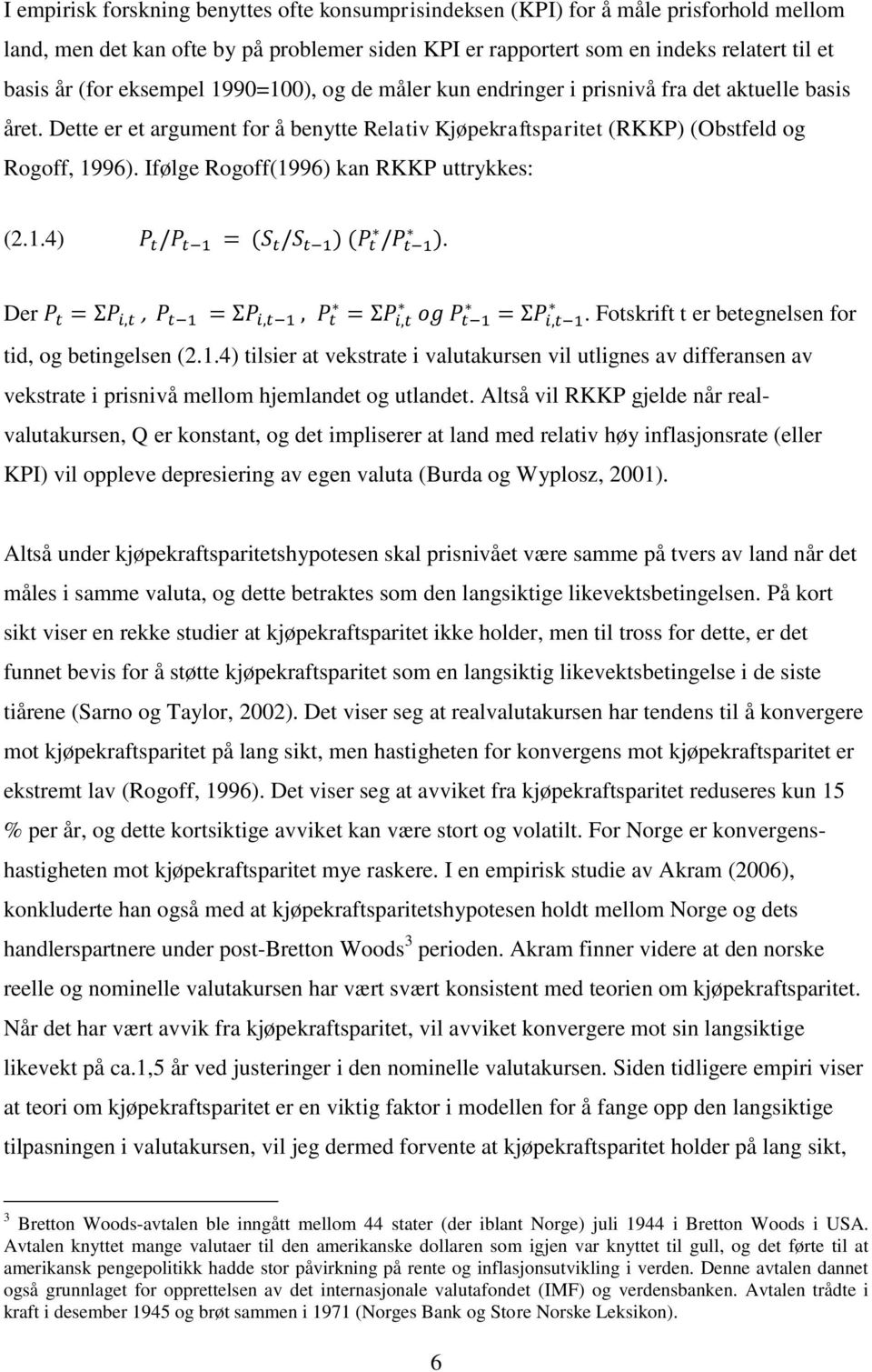 Ifølge Rogoff(1996) kan RKKP uttrykkes: (2.1.4). Der,. Fotskrift t er betegnelsen for tid, og betingelsen (2.1.4) tilsier at vekstrate i valutakursen vil utlignes av differansen av vekstrate i prisnivå mellom hjemlandet og utlandet.