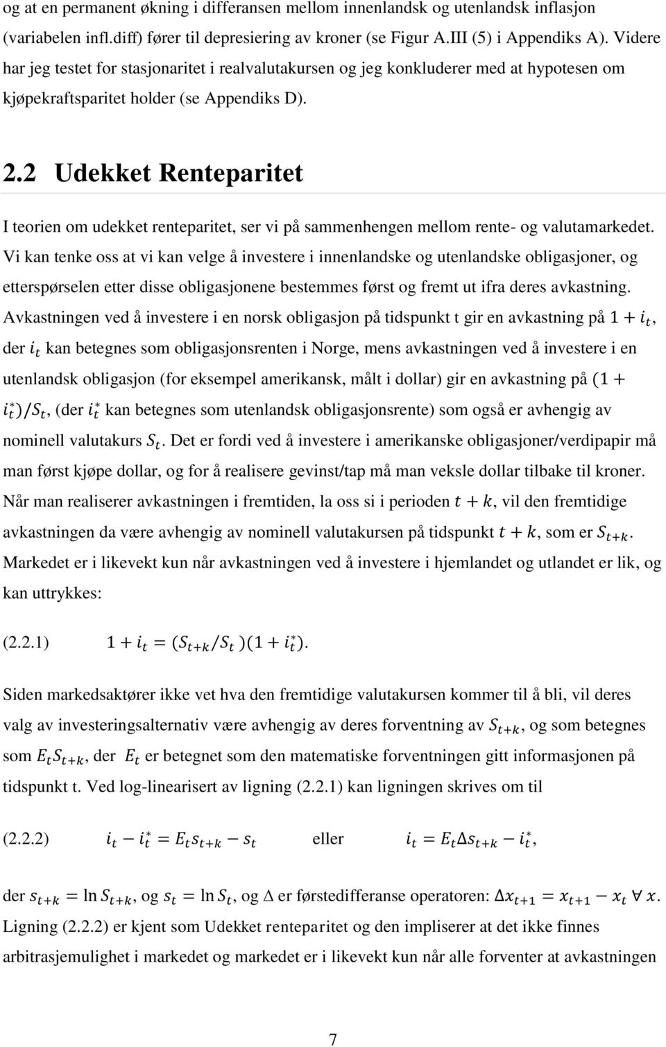 2 Udekket Renteparitet I teorien om udekket renteparitet, ser vi på sammenhengen mellom rente- og valutamarkedet.