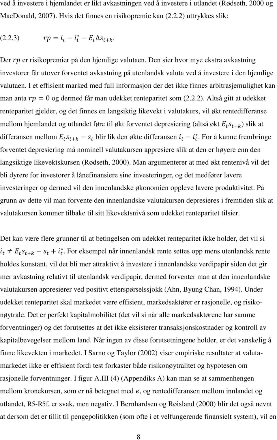 I et effisient marked med full informasjon der det ikke finnes arbitrasjemulighet kan man anta og dermed får man udekket renteparitet som (2.2.2).