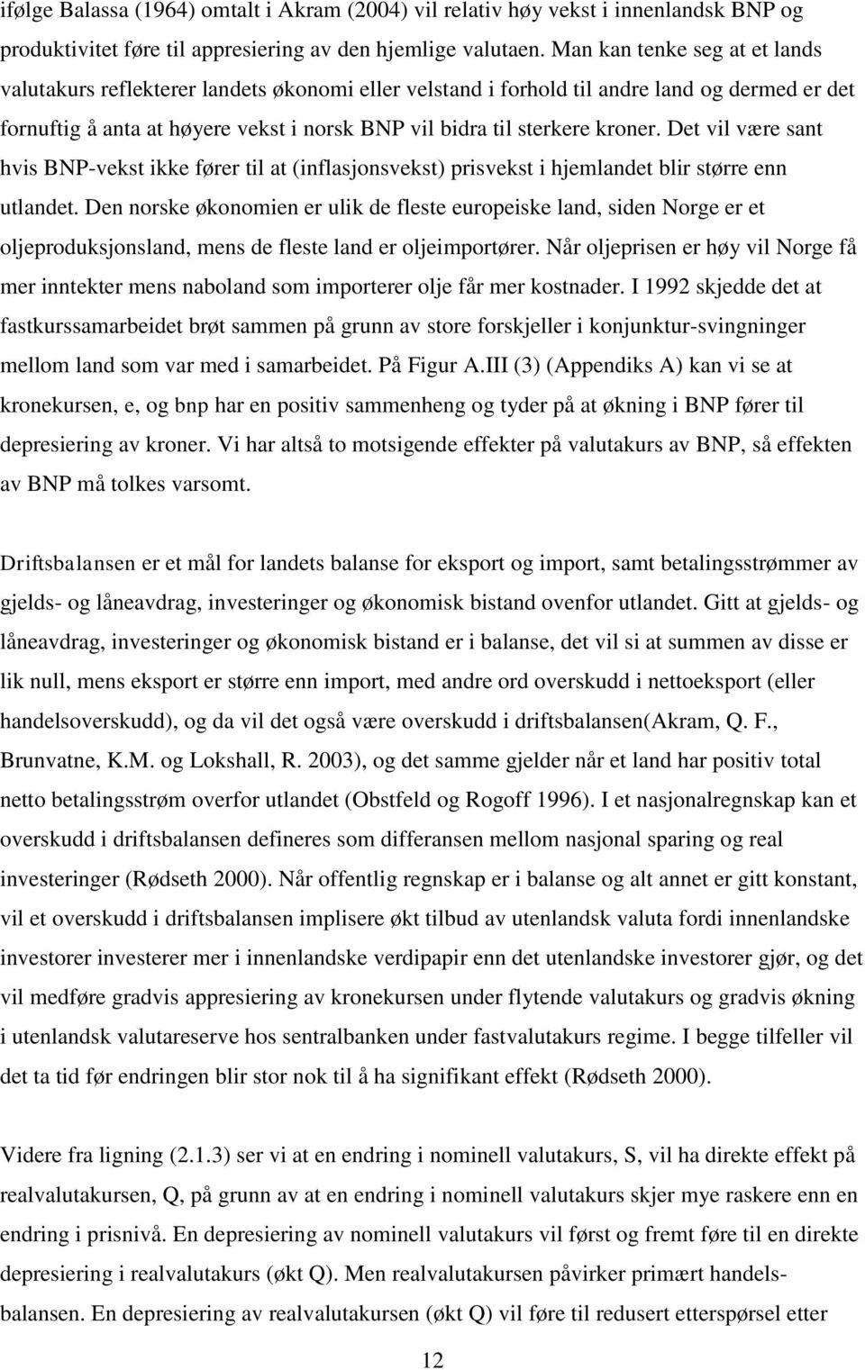 kroner. Det vil være sant hvis BNP-vekst ikke fører til at (inflasjonsvekst) prisvekst i hjemlandet blir større enn utlandet.