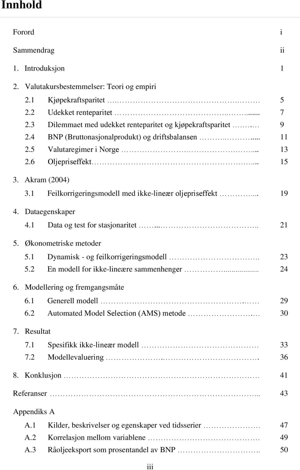 1 Feilkorrigeringsmodell med ikke-lineær oljepriseffekt... 19 4. Dataegenskaper 4.1 Data og test for stasjonaritet..... 21 5. Økonometriske metoder 5.1 Dynamisk - og feilkorrigeringsmodell.. 23 5.