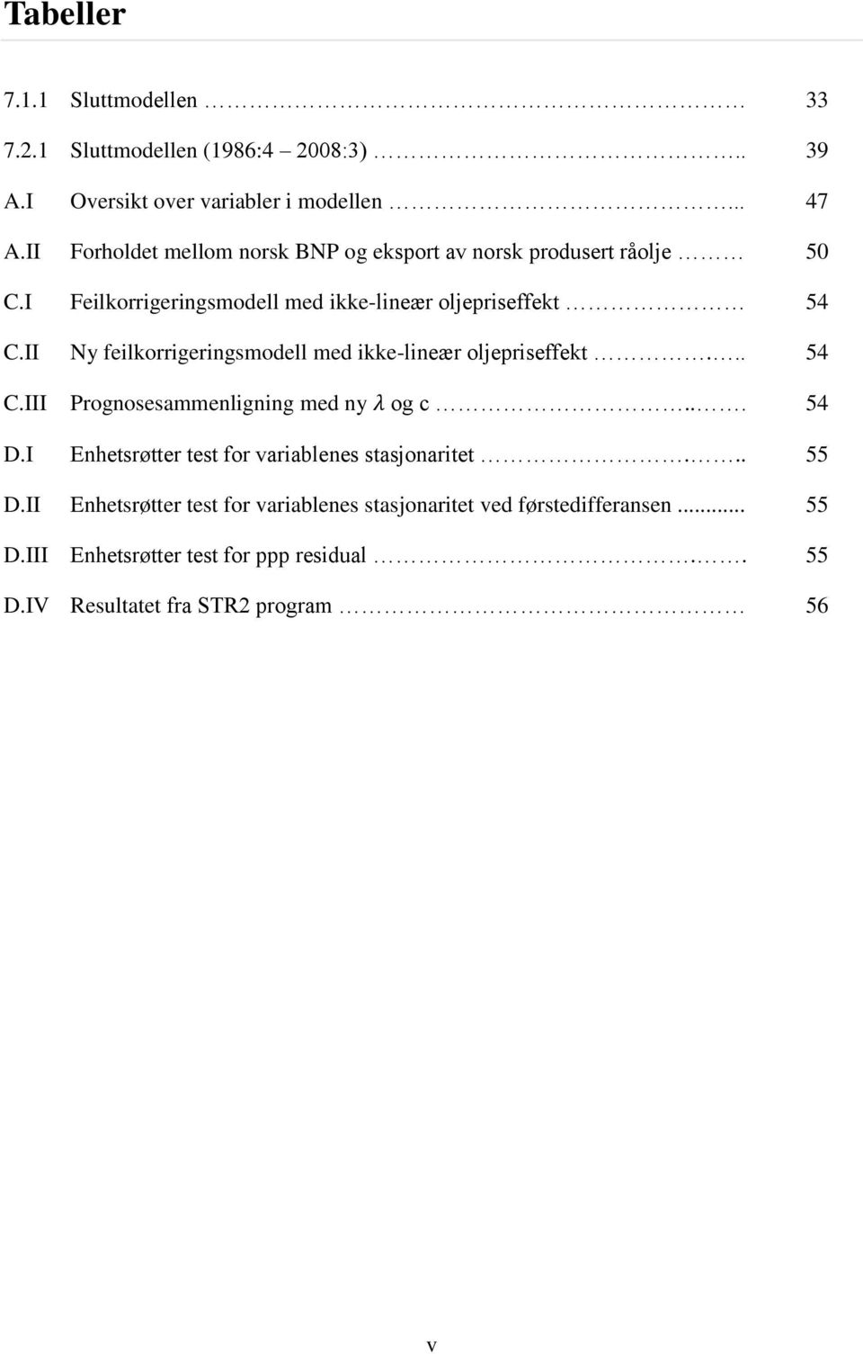 II Ny feilkorrigeringsmodell med ikke-lineær oljepriseffekt... 54 C.III Prognosesammenligning med ny og c... 54 D.