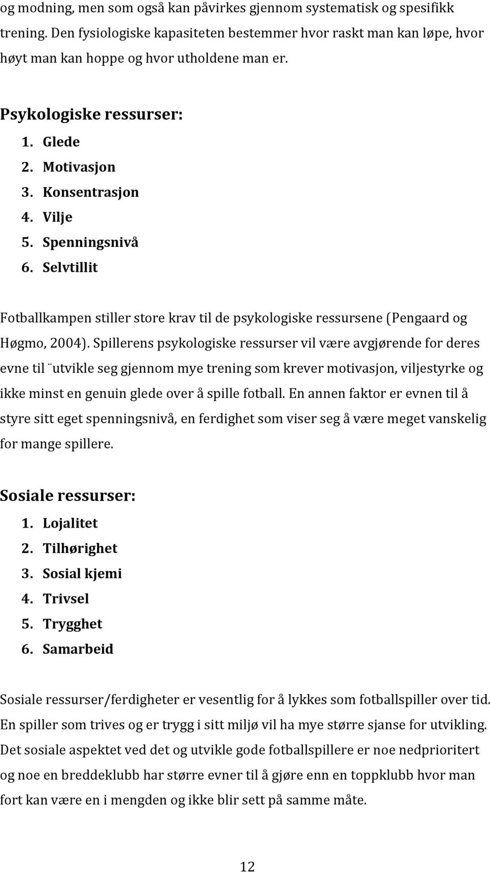 Spillerens psykologiske ressurser vil være avgjørende for deres evne til utvikle seg gjennom mye trening som krever motivasjon, viljestyrke og ikke minst en genuin glede over å spille fotball.