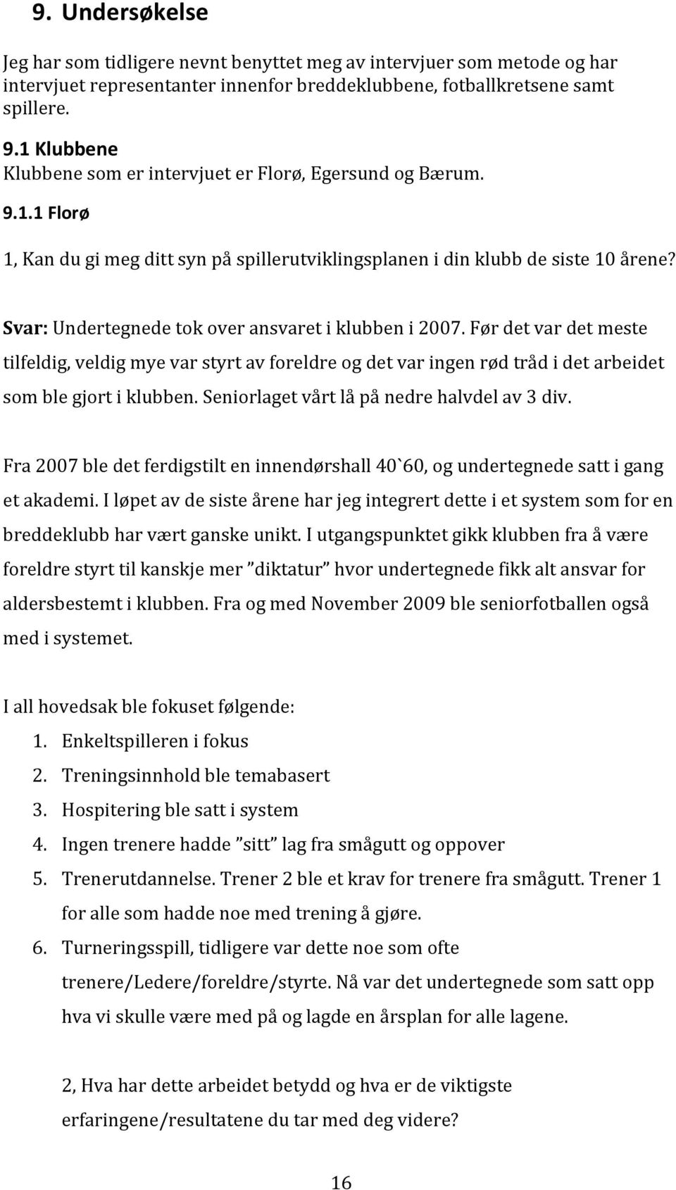 Svar: Undertegnede tok over ansvaret i klubben i 2007. Før det var det meste tilfeldig, veldig mye var styrt av foreldre og det var ingen rød tråd i det arbeidet som ble gjort i klubben.