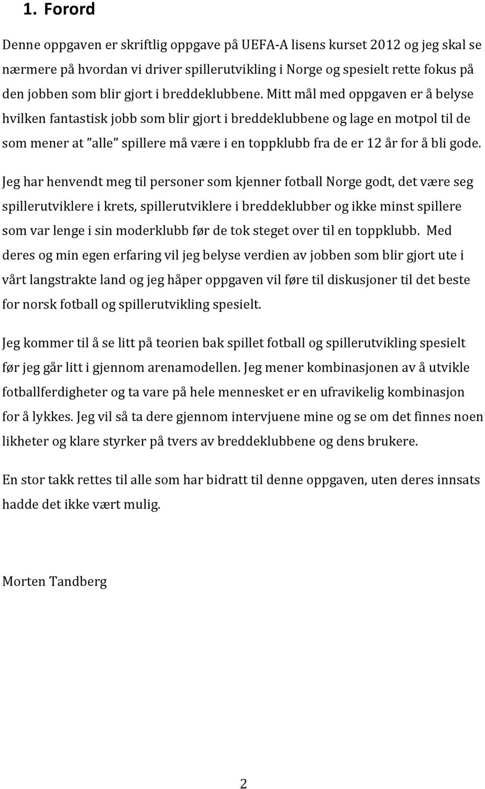 Mitt mål med oppgaven er å belyse hvilken fantastisk jobb som blir gjort i breddeklubbene og lage en motpol til de som mener at alle spillere må være i en toppklubb fra de er 12 år for å bli gode.