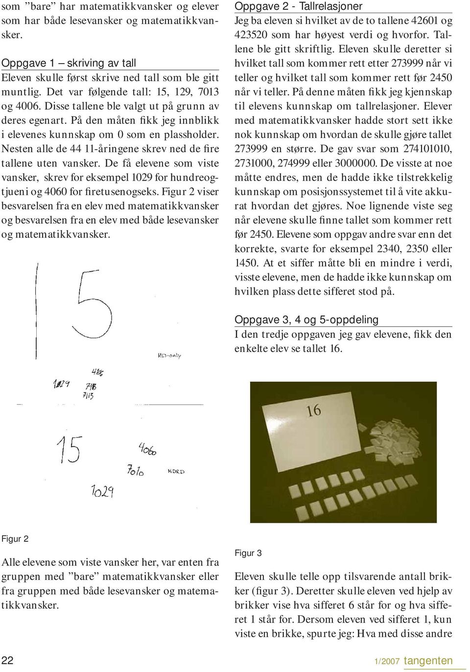 Nesten alle de 44 11-åringene skrev ned de fire tallene uten vansker. De få elevene som viste vansker, skrev for eksempel 1029 for hundreogtjueni og 4060 for firetusenogseks.