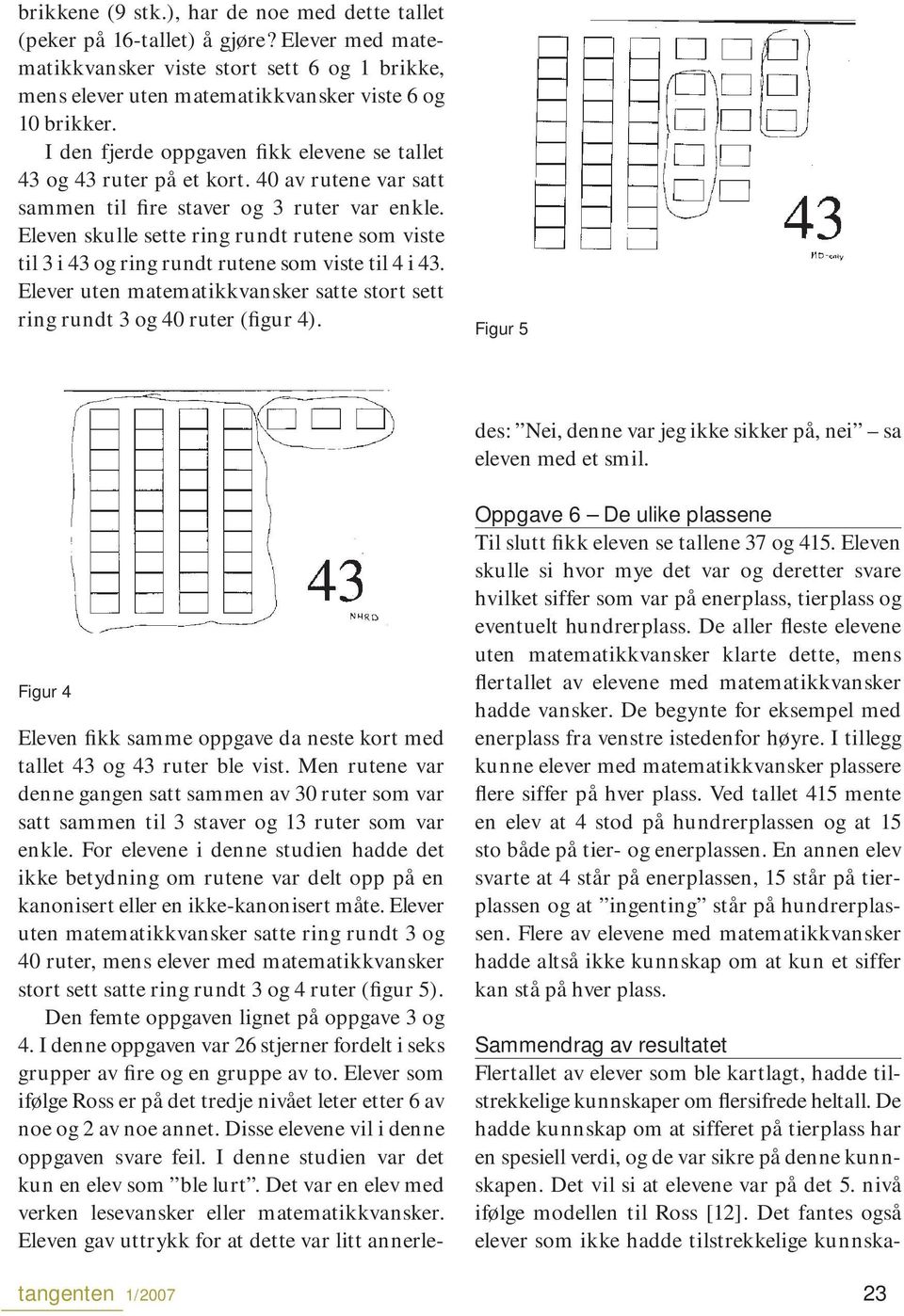 Eleven skulle sette ring rundt rutene som viste til 3 i 43 og ring rundt rutene som viste til 4 i 43. Elever uten matematikkvansker satte stort sett ring rundt 3 og 40 ruter (figur 4).