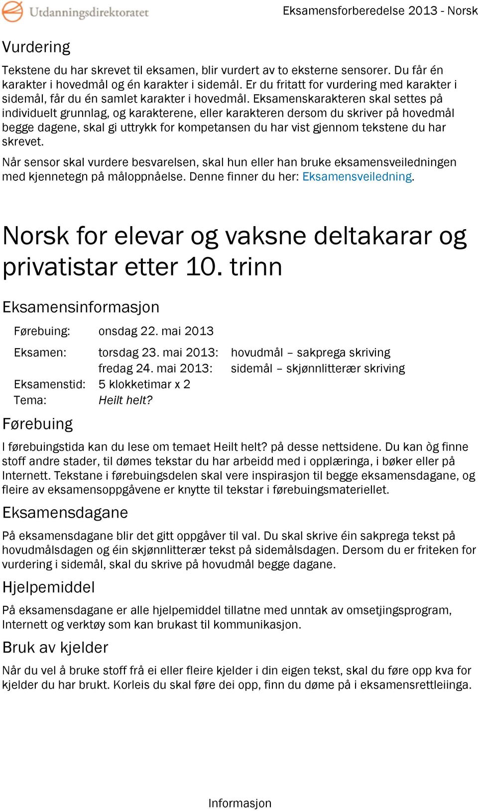 Eksamenskarakteren skal settes på individuelt grunnlag, og karakterene, eller karakteren dersom du skriver på hovedmål begge dagene, skal gi uttrykk for kompetansen du har vist gjennom tekstene du