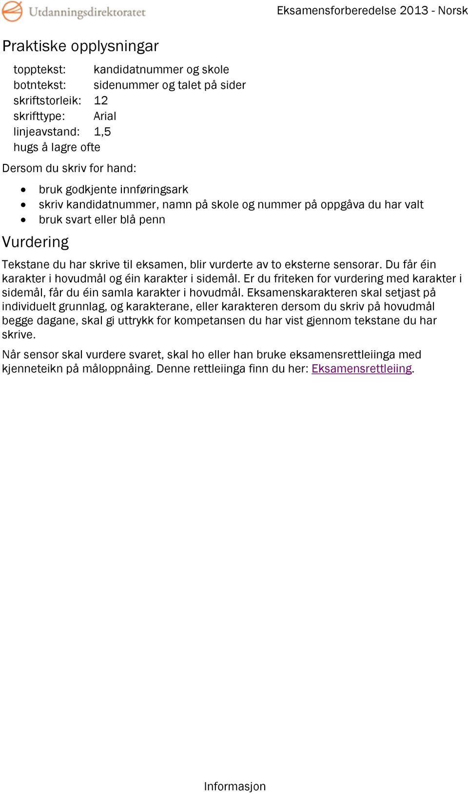 eksamen, blir vurderte av to eksterne sensorar. Du får éin karakter i hovudmål og éin karakter i sidemål. Er du friteken for vurdering med karakter i sidemål, får du éin samla karakter i hovudmål.