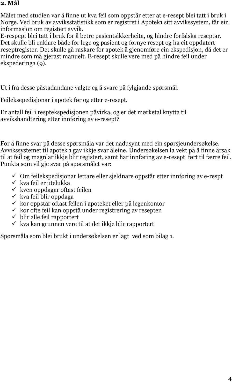 E-respept blei tatt i bruk for å betre pasientsikkerheita, og hindre forfalska reseptar. Det skulle bli enklare både for lege og pasient og fornye resept og ha eit oppdatert reseptregister.