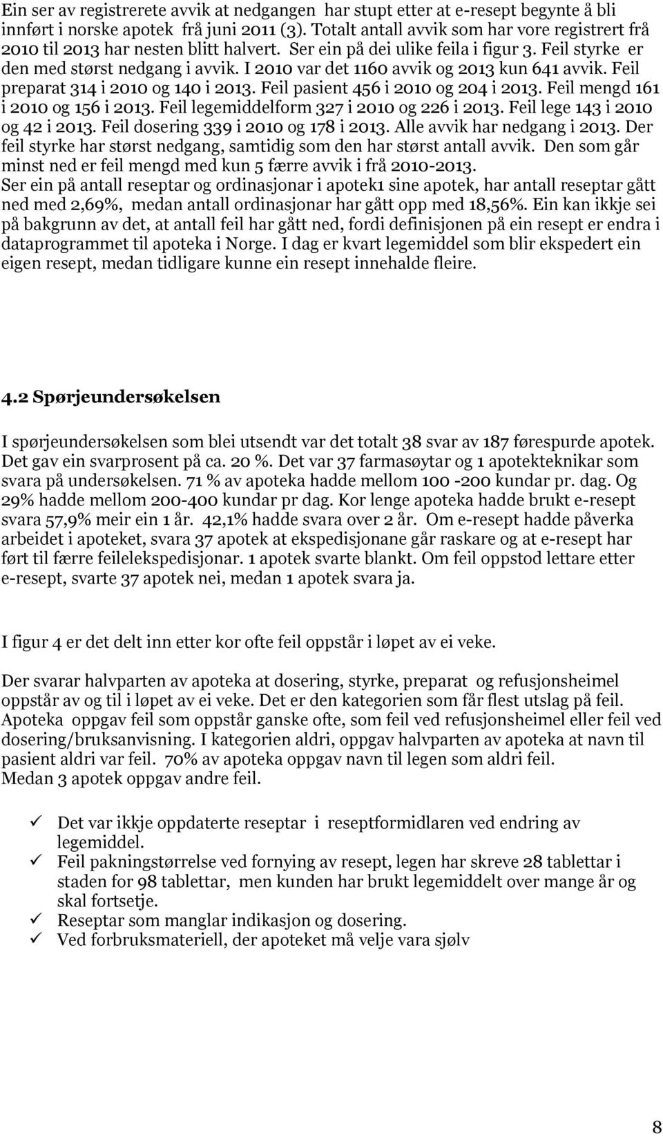 I 2010 var det 1160 avvik og 2013 kun 641 avvik. Feil preparat 314 i 2010 og 140 i 2013. Feil pasient 456 i 2010 og 204 i 2013. Feil mengd 161 i 2010 og 156 i 2013.