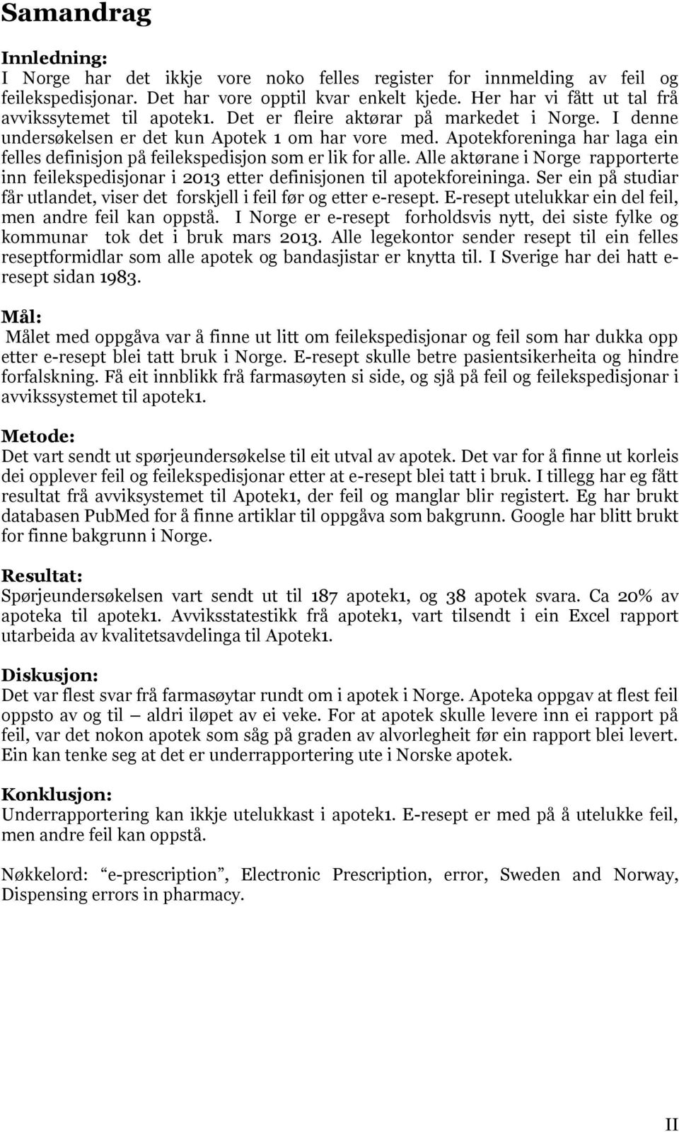 Apotekforeninga har laga ein felles definisjon på feilekspedisjon som er lik for alle. Alle aktørane i Norge rapporterte inn feilekspedisjonar i 2013 etter definisjonen til apotekforeininga.