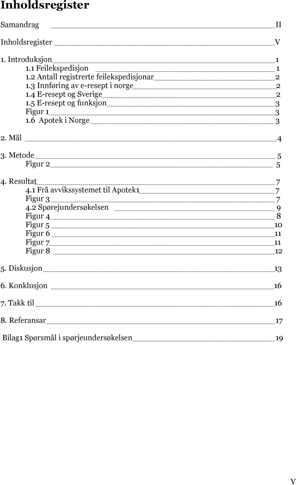 Metode 5 Figur 2 5 4. Resultat 7 4.1 Frå avvikssystemet til Apotek1 7 Figur 3 7 4.