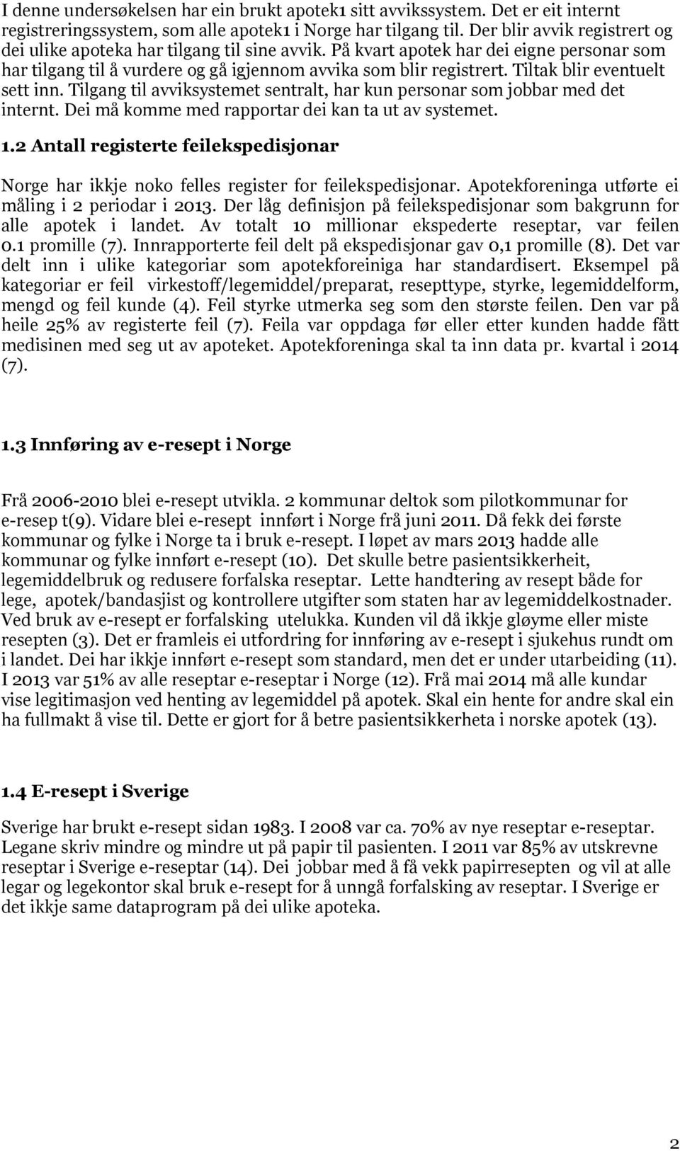 Tiltak blir eventuelt sett inn. Tilgang til avviksystemet sentralt, har kun personar som jobbar med det internt. Dei må komme med rapportar dei kan ta ut av systemet. 1.