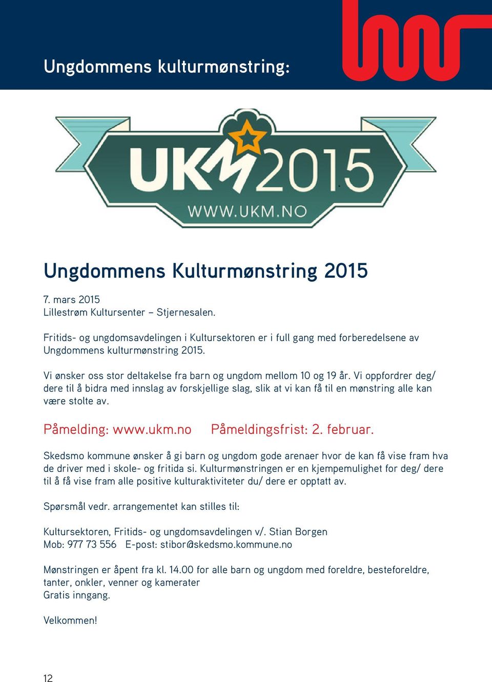 Vi oppfordrer deg/ dere til å bidra med innslag av forskjellige slag, slik at vi kan få til en mønstring alle kan være stolte av. Påmelding: www.ukm.no Påmeldingsfrist: 2. februar.