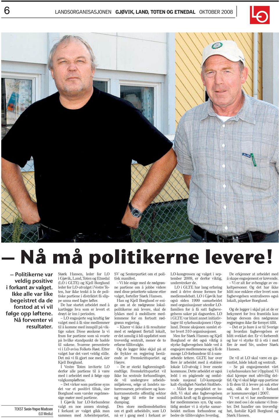 TEKST Svein-Yngve Madssen (LO Media) Størk Hansen, leder for LO i Gjøvik, Land,Toten og Etnedal (LO i GLTE) og Kjell Borglund leder for LO-utvalget i Vestre Toten, har ikke tenkt å la de politiske