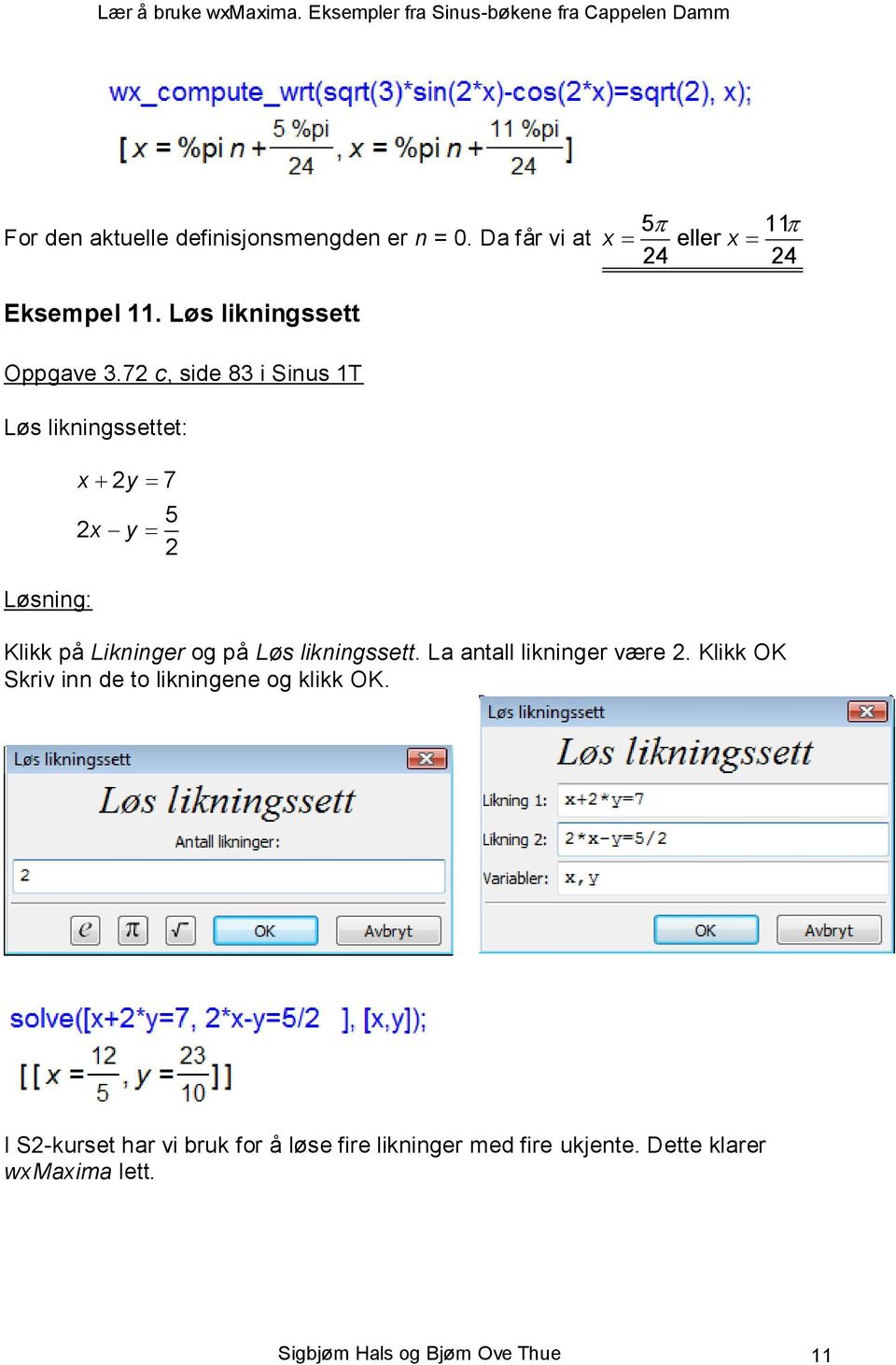 72 c, side 83 i Sinus 1T Løs likningssettet: x 2y 7 5 2x y 2 Klikk på Likninger og på Løs likningssett.