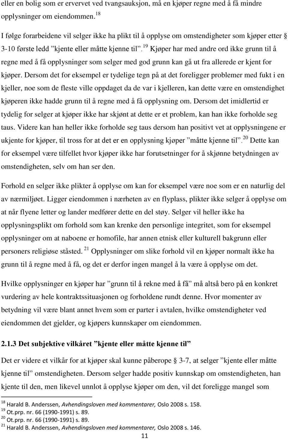 19 Kjøper har med andre ord ikke grunn til å regne med å få opplysninger som selger med god grunn kan gå ut fra allerede er kjent for kjøper.