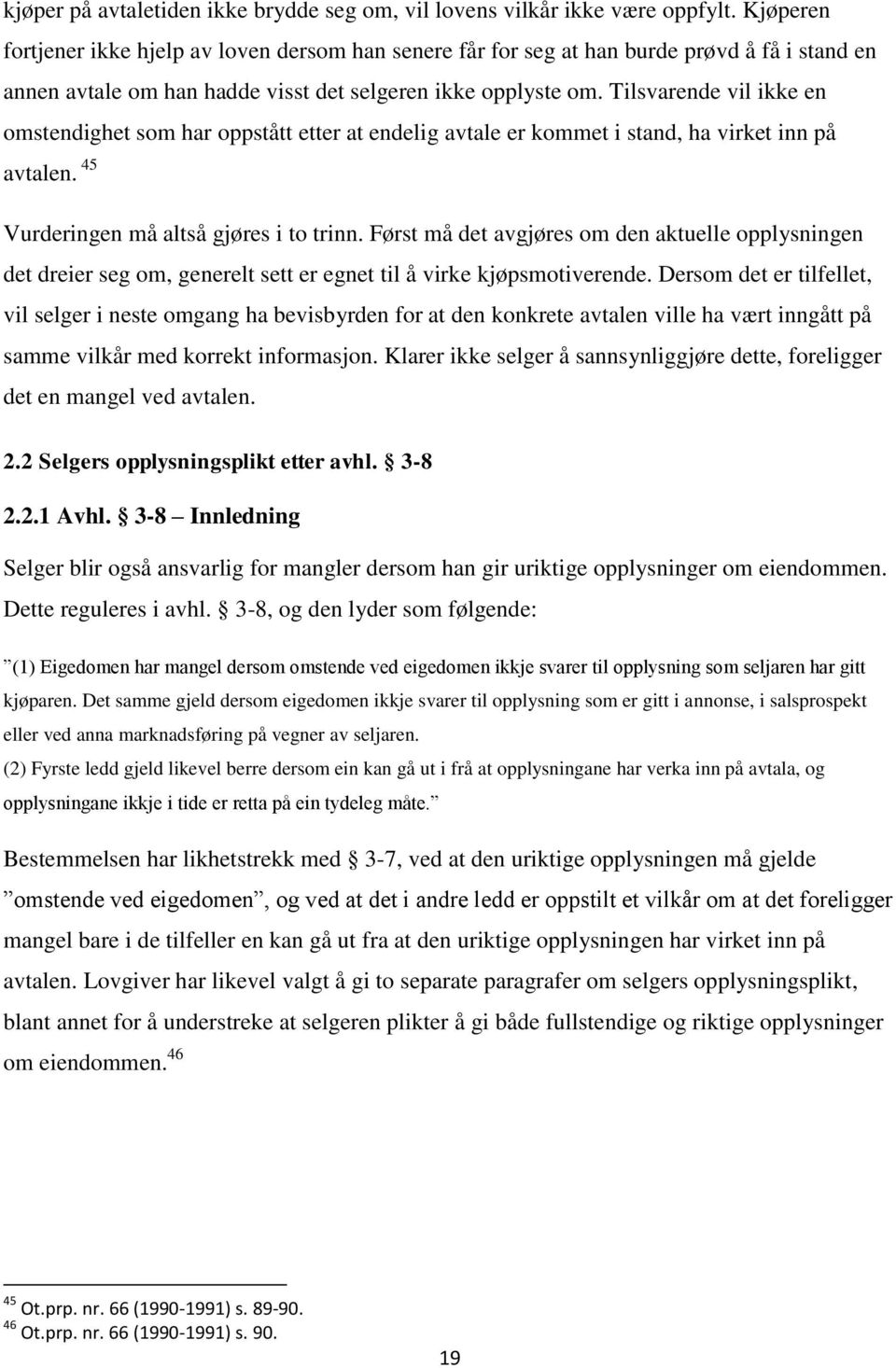 Tilsvarende vil ikke en omstendighet som har oppstått etter at endelig avtale er kommet i stand, ha virket inn på avtalen. 45 Vurderingen må altså gjøres i to trinn.