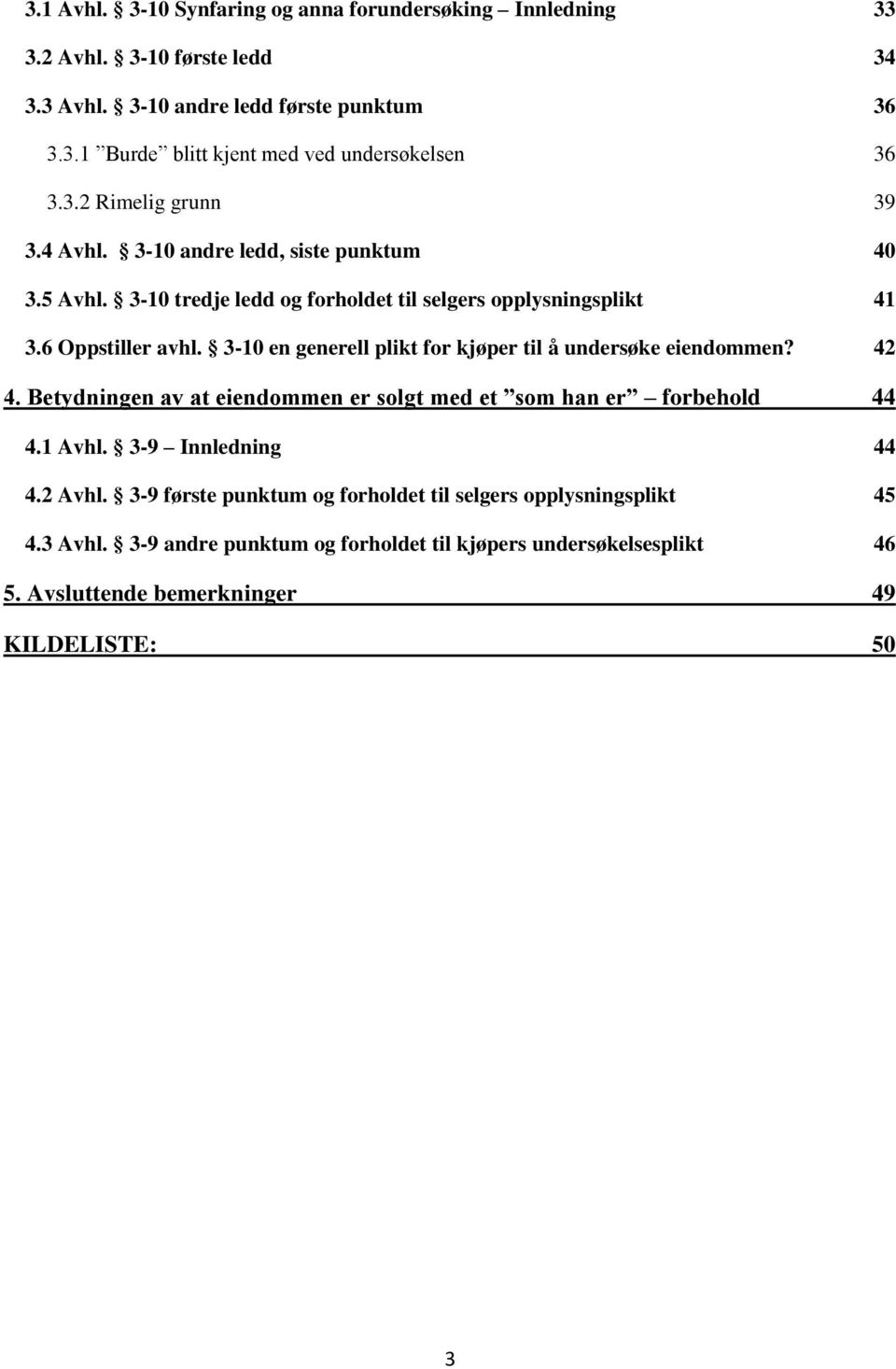 3-10 en generell plikt for kjøper til å undersøke eiendommen? 42 4. Betydningen av at eiendommen er solgt med et som han er forbehold 44 4.1 Avhl. 3-9 Innledning 44 4.2 Avhl.