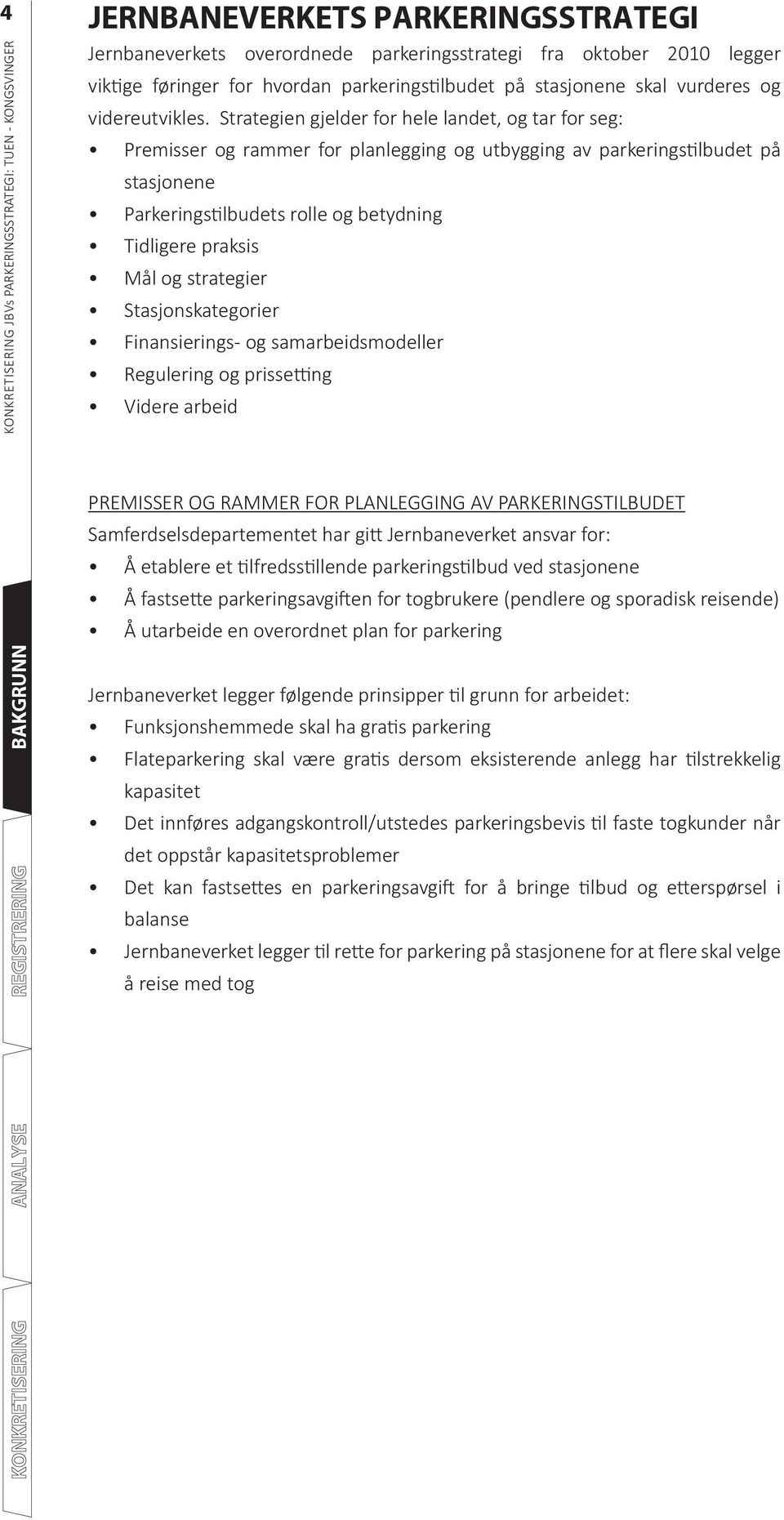 strategier Stasjonskategorier Finansierings- og samarbeidsmodeller Regulering og prisse ng Videre arbeid KONKRETISERING ANALYSE PREMISSER OG RAMMER FOR PLANLEGGING AV PARKERINGSTILBUDET