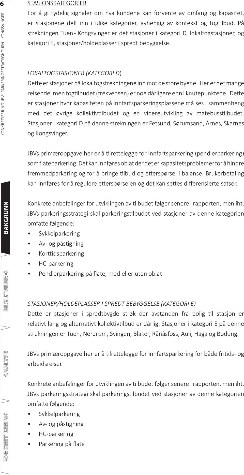 LOKALTOGSTASJONER (KATEGORI D) De e er stasjoner på lokaltogstrekningene inn mot de store byene. Her er det mange reisende, men tog lbudet (frekvensen) er noe dårligere enn i knutepunktene.