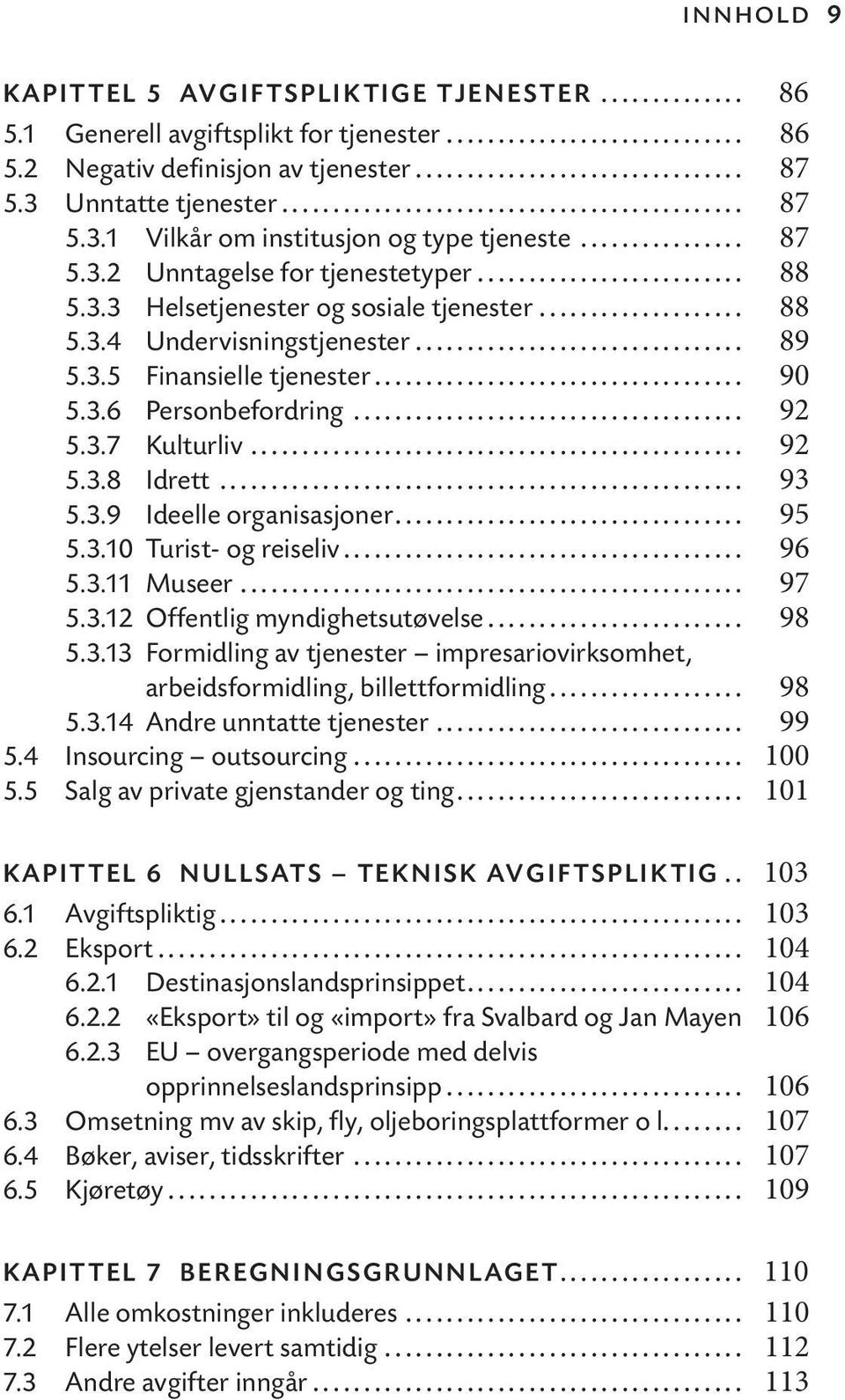 .. 92 5.3.8 Idrett... 93 5.3.9 Ideelle organisasjoner... 95 5.3.10 Turist- og reiseliv... 96 5.3.11 Museer... 97 5.3.12 Offentlig myndighetsutøvelse... 98 5.3.13 Formidling av tjenester impresariovirksomhet, arbeidsformidling, billettformidling.