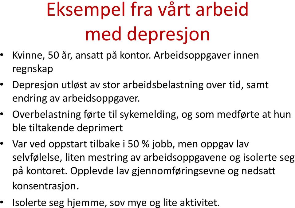 Overbelastning førte til sykemelding, og som medførte at hun ble tiltakende deprimert Var ved oppstart tilbake i 50 % jobb, men