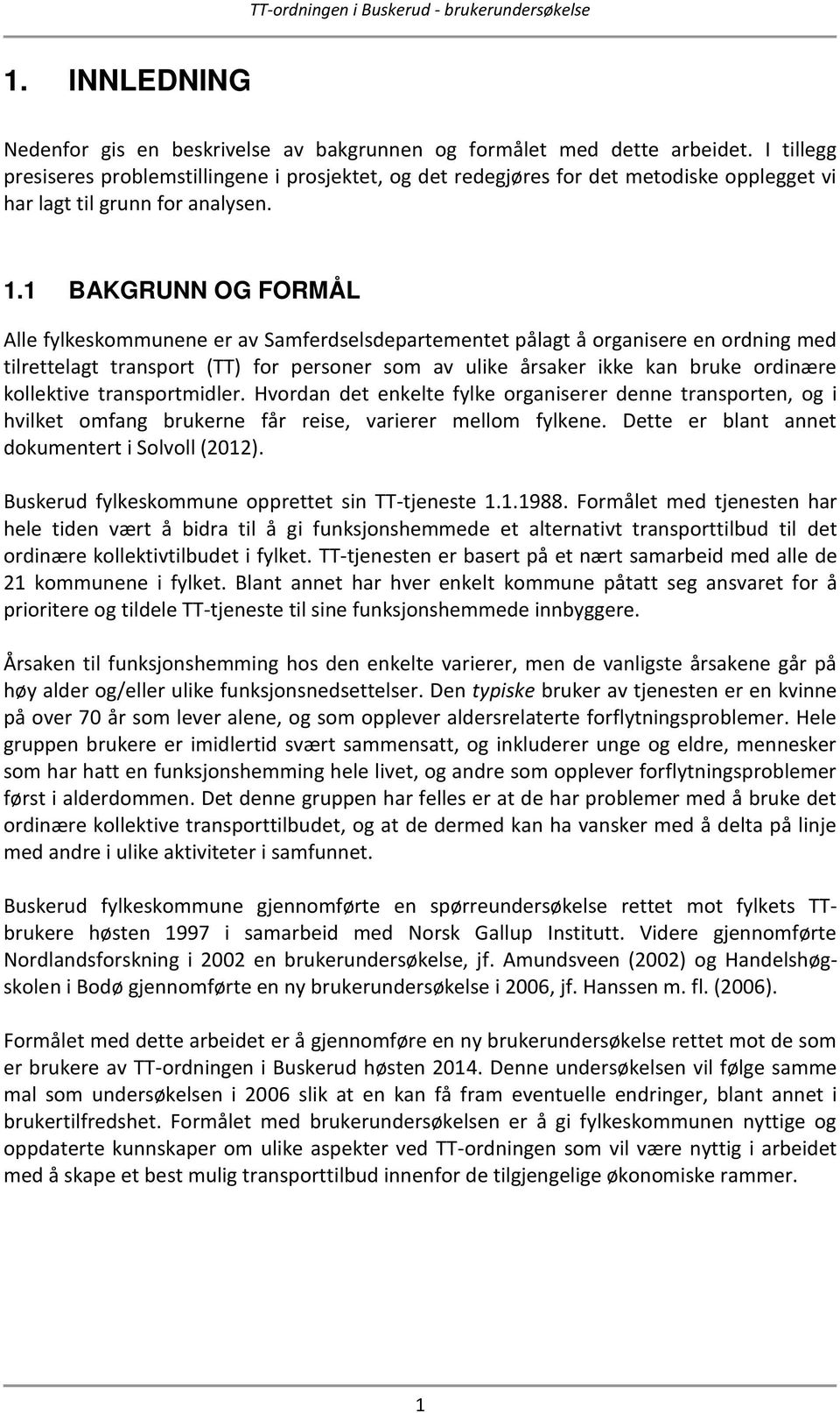 1 BAKGRUNN OG FORMÅL Alle fylkeskommunene er av Samferdselsdepartementet pålagt å organisere en ordning med tilrettelagt transport (TT) for personer som av ulike årsaker ikke kan bruke ordinære