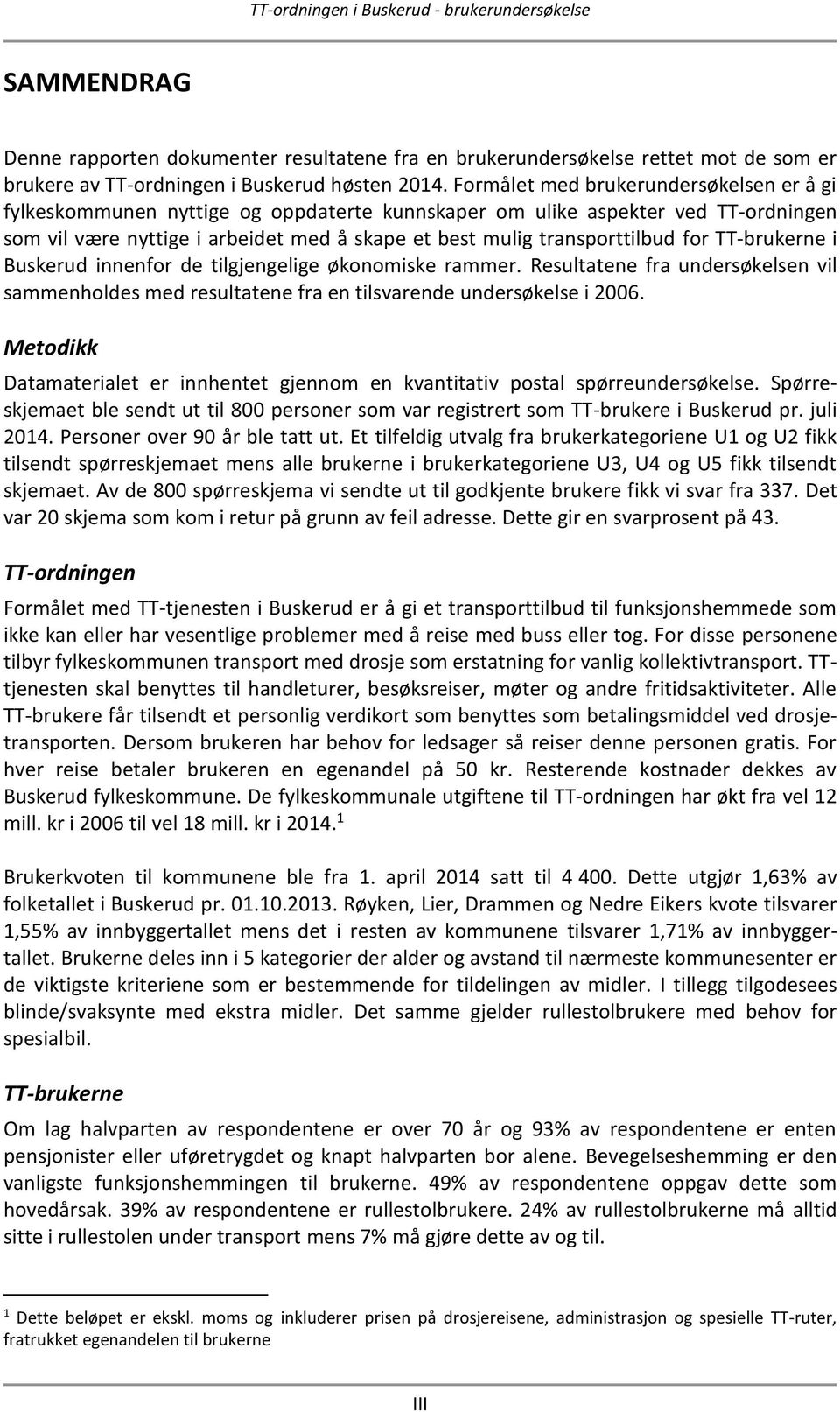 for TT-brukerne i Buskerud innenfor de tilgjengelige økonomiske rammer. Resultatene fra undersøkelsen vil sammenholdes med resultatene fra en tilsvarende undersøkelse i 2006.