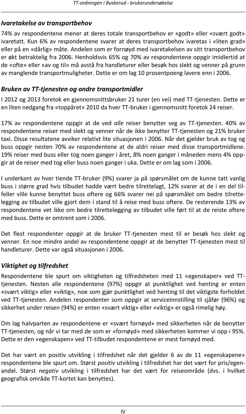 Henholdsvis 65% og 70% av respondentene oppgir imidlertid at de «ofte» eller «av og til» må avstå fra handleturer eller besøk hos slekt og venner på grunn av manglende transportmuligheter.