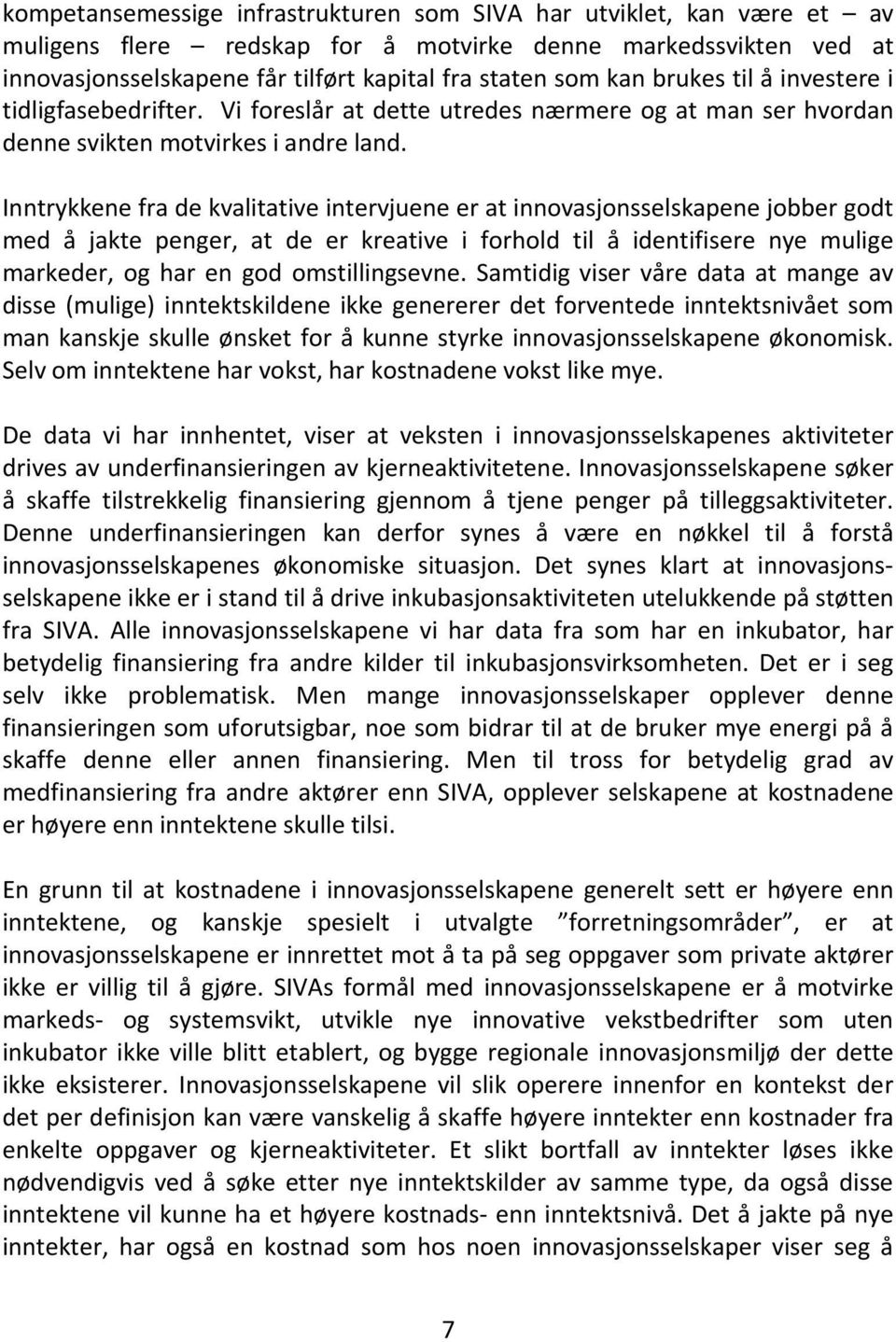 Inntrykkene fra de kvalitative intervjuene er at innovasjonsselskapene jobber godt med å jakte penger, at de er kreative i forhold til å identifisere nye mulige markeder, og har en god