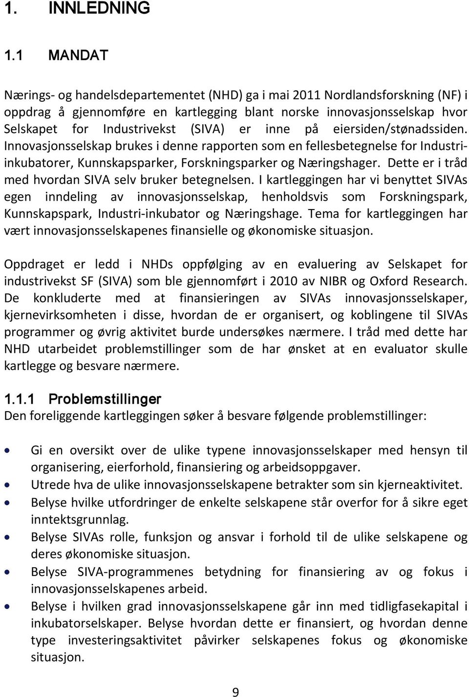 inne på eiersiden/stønadssiden. Innovasjonsselskap brukes i denne rapporten som en fellesbetegnelse for Industriinkubatorer, Kunnskapsparker, Forskningsparker og Næringshager.