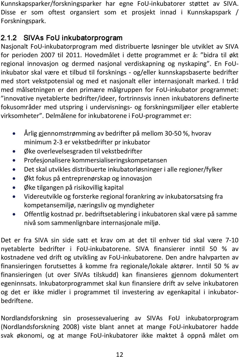 Hovedmålet i dette programmet er å: bidra til økt regional innovasjon og dermed nasjonal verdiskapning og nyskaping.