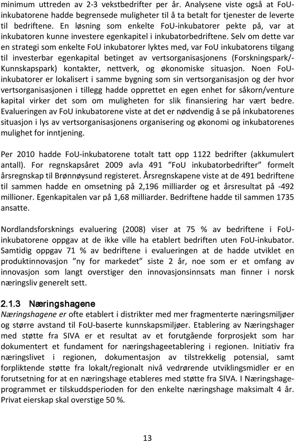 Selv om dette var en strategi som enkelte FoU inkubatorer lyktes med, var FoU inkubatorens tilgang til investerbar egenkapital betinget av vertsorganisasjonens (Forskningspark/- Kunnskapspark)