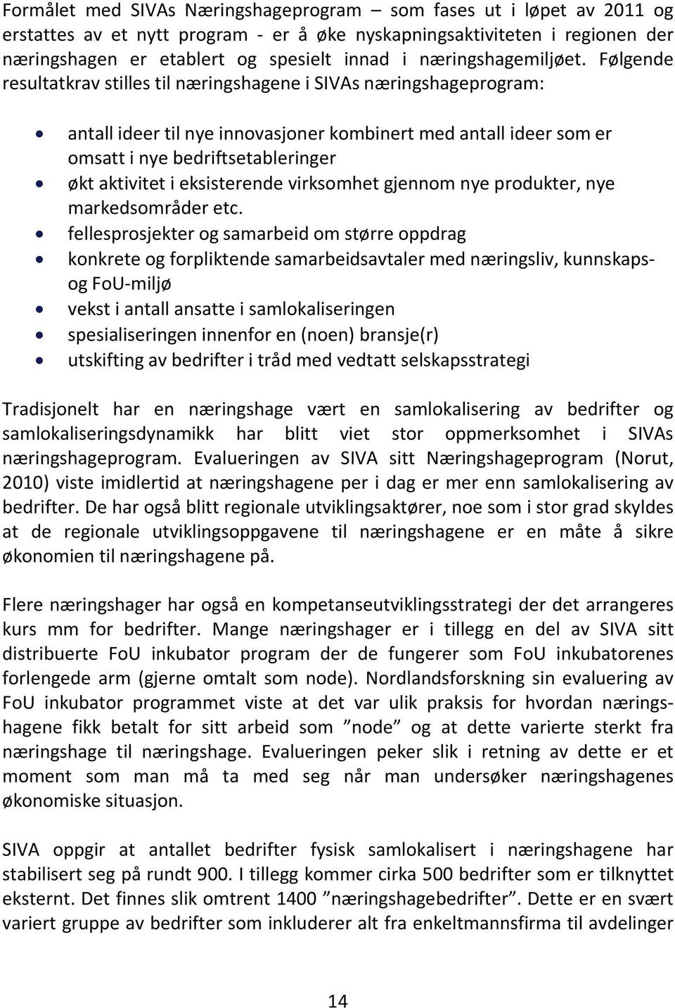 Følgende resultatkrav stilles til næringshagene i SIVAs næringshageprogram: antall ideer til nye innovasjoner kombinert med antall ideer som er omsatt i nye bedriftsetableringer økt aktivitet i