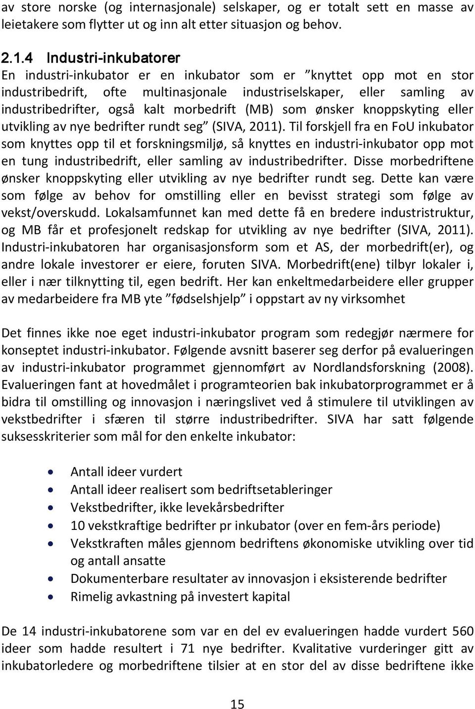 morbedrift (MB) som ønsker knoppskyting eller utvikling av nye bedrifter rundt seg (SIVA, 2011).