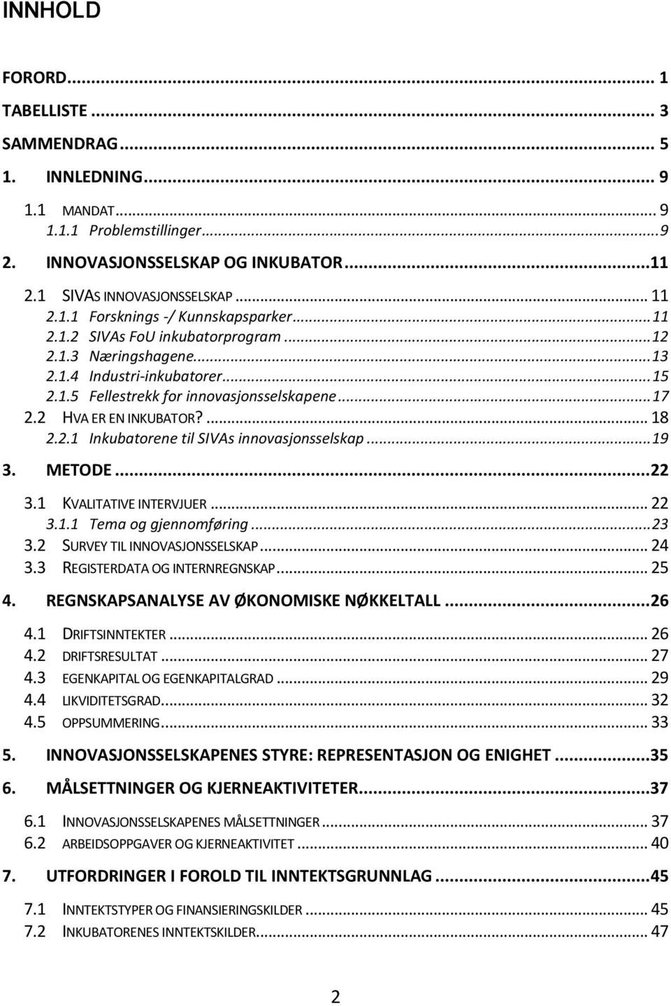 .. 19 3. METODE... 22 3.1 KVALITATIVE INTERVJUER... 22 3.1.1 Tema og gjennomføring... 23 3.2 SURVEY TIL INNOVASJONSSELSKAP... 24 3.3 REGISTERDATA OG INTERNREGNSKAP... 25 4.