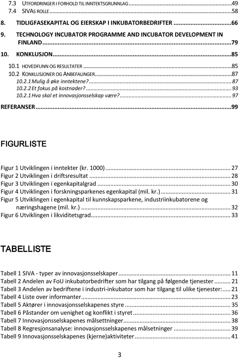 ... 87 10.2.2 Et fokus på kostnader?... 93 10.2.1 Hva skal et innovasjonsselskap være?... 97 REFERANSER... 99 FIGURLISTE Figur 1 Utviklingen i inntekter (kr. 1000).