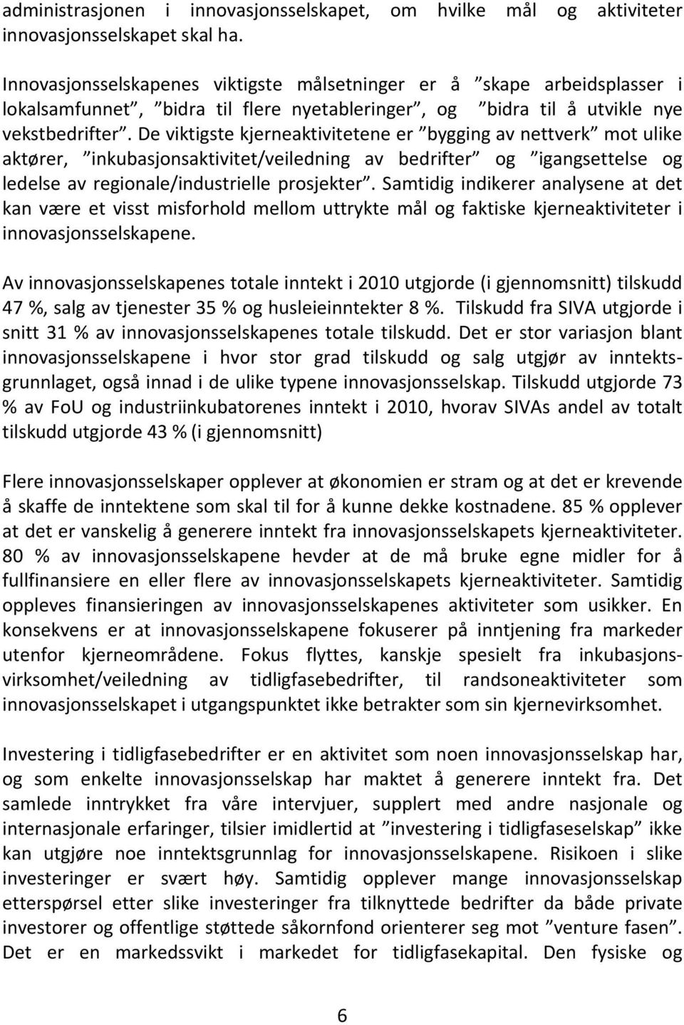 De viktigste kjerneaktivitetene er bygging av nettverk mot ulike aktører, inkubasjonsaktivitet/veiledning av bedrifter og igangsettelse og ledelse av regionale/industrielle prosjekter.