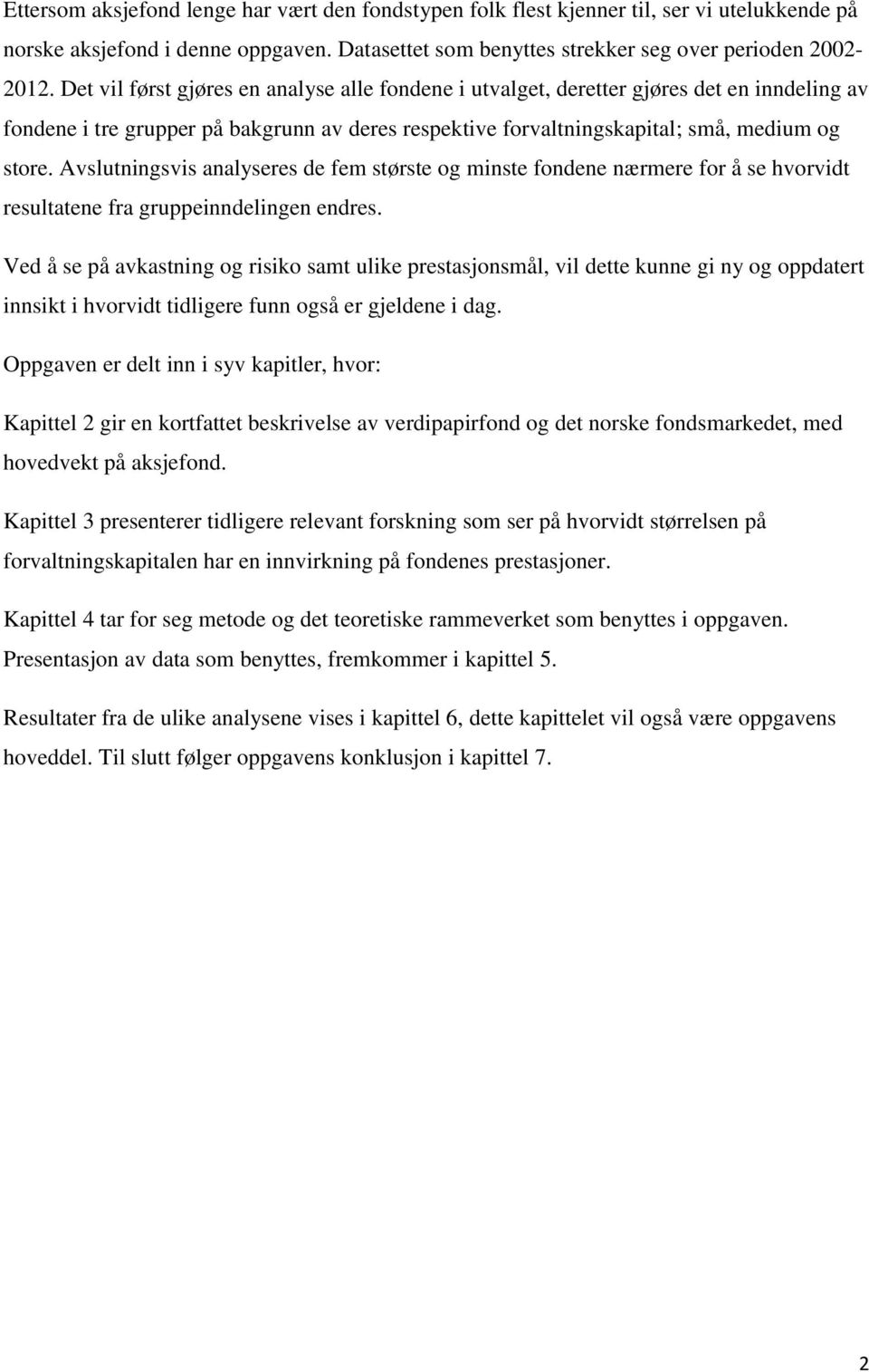 Avslutningsvis analyseres de fem største og minste fondene nærmere for å se hvorvidt resultatene fra gruppeinndelingen endres.